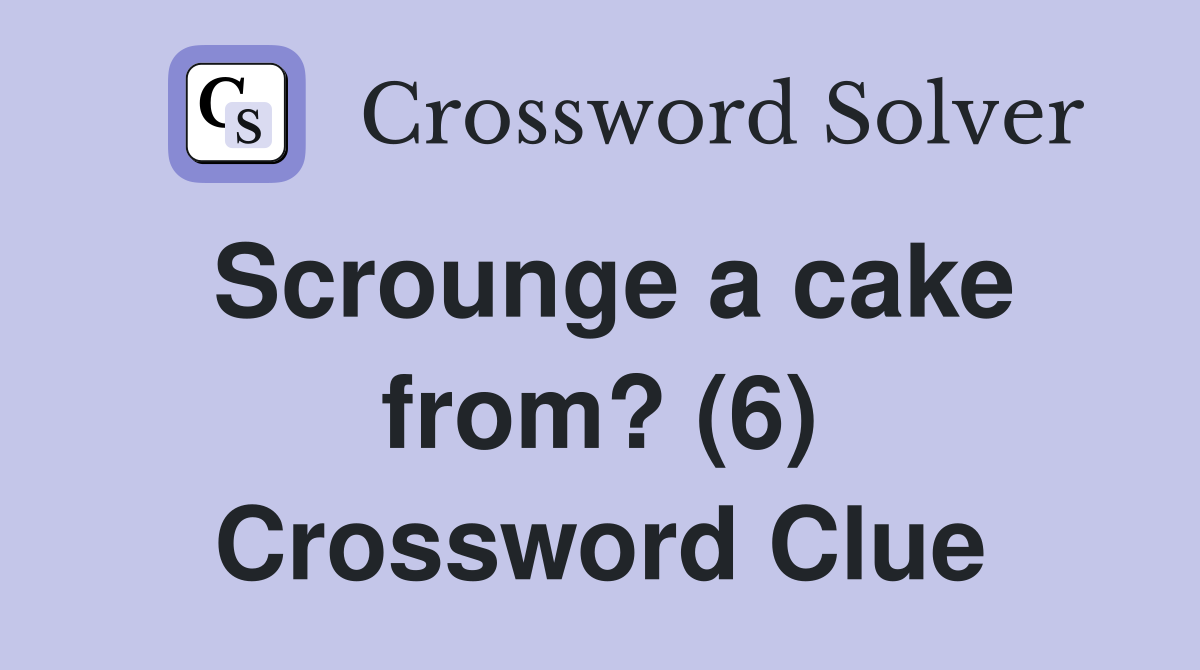 Scrounge a cake from? (6) Crossword Clue