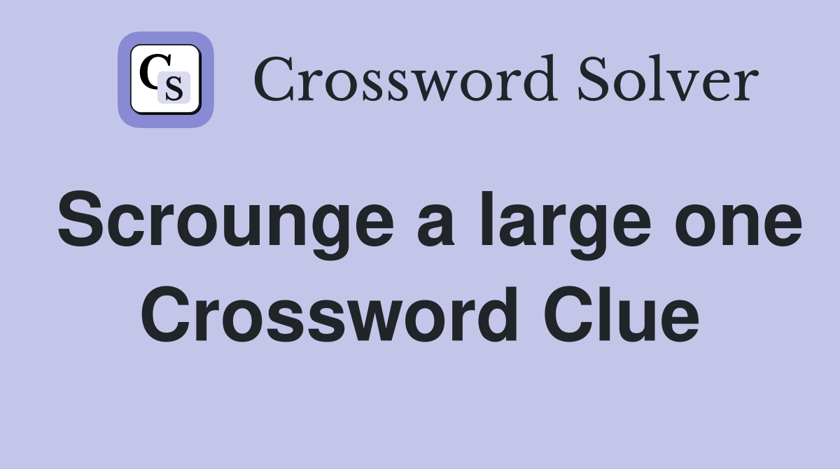 Scrounge a large one Crossword Clue