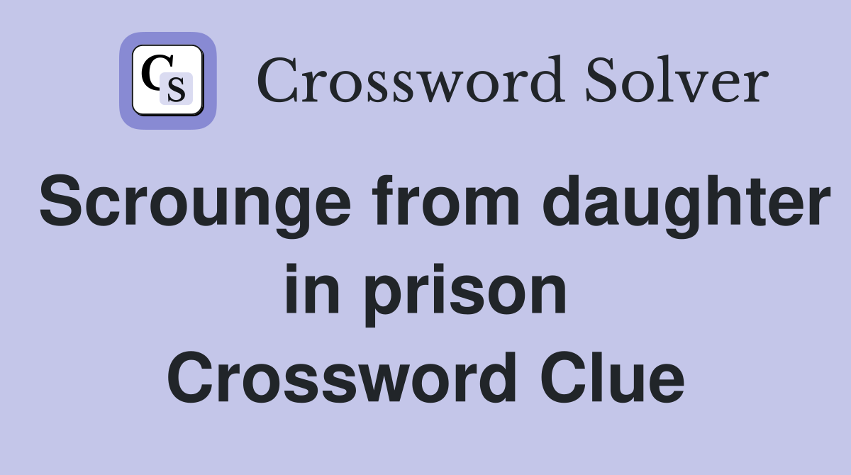 Scrounge from daughter in prison Crossword Clue