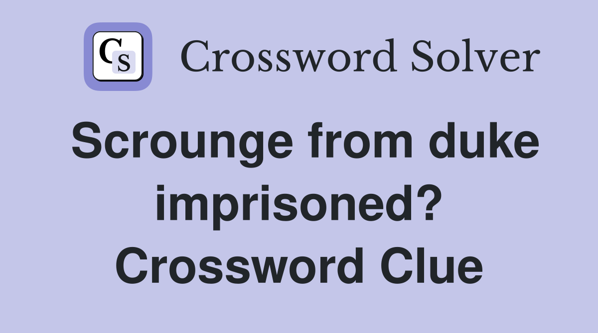 Scrounge from duke imprisoned? Crossword Clue