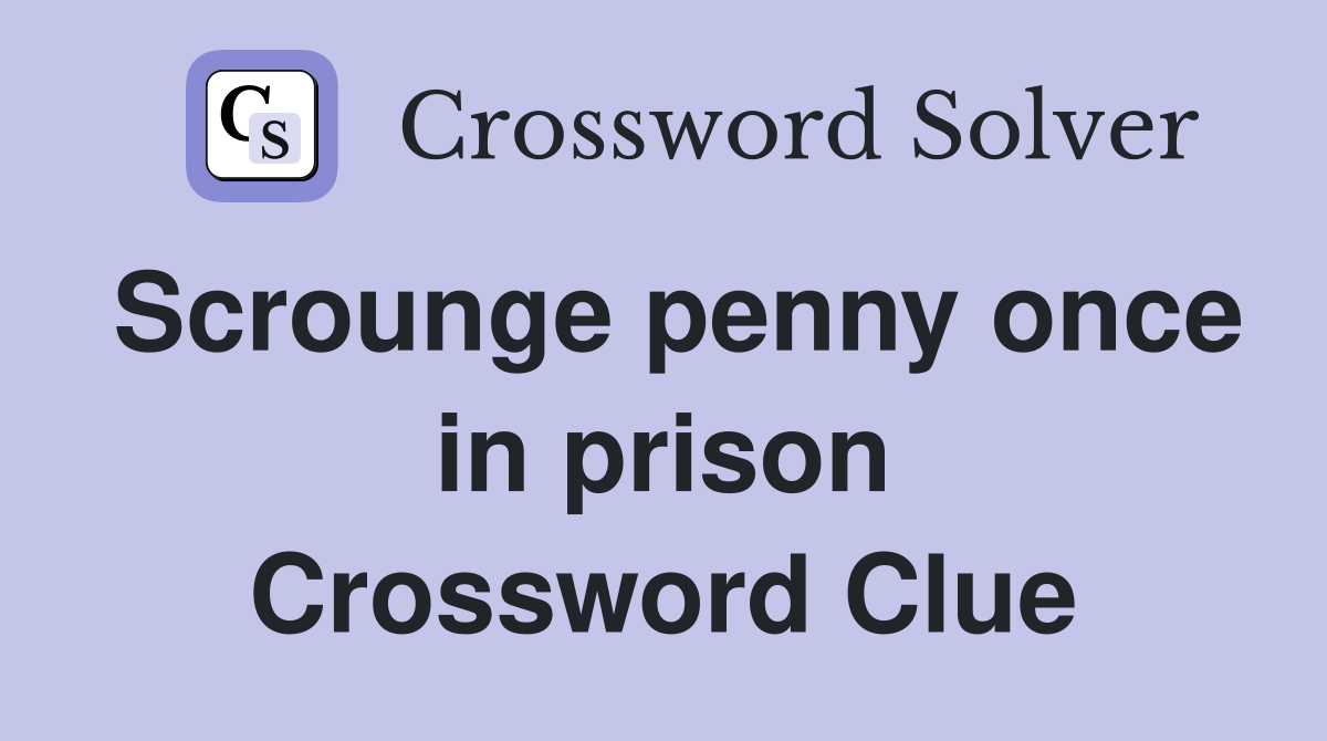 Scrounge penny once in prison Crossword Clue