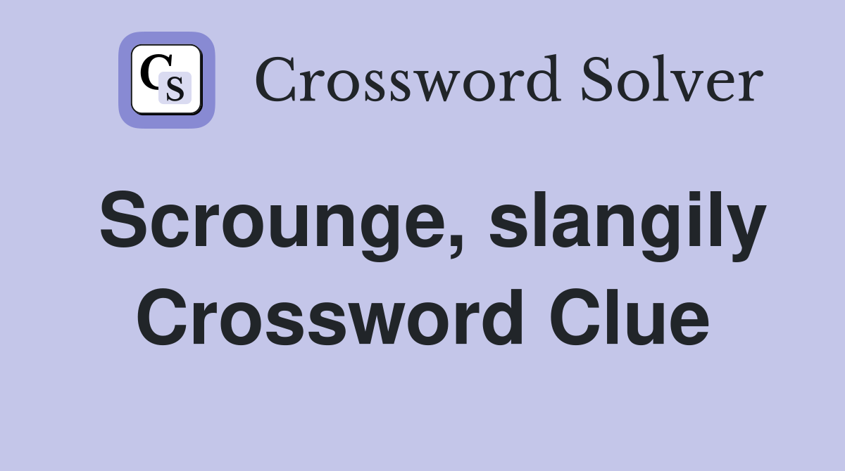 Scrounge, slangily Crossword Clue