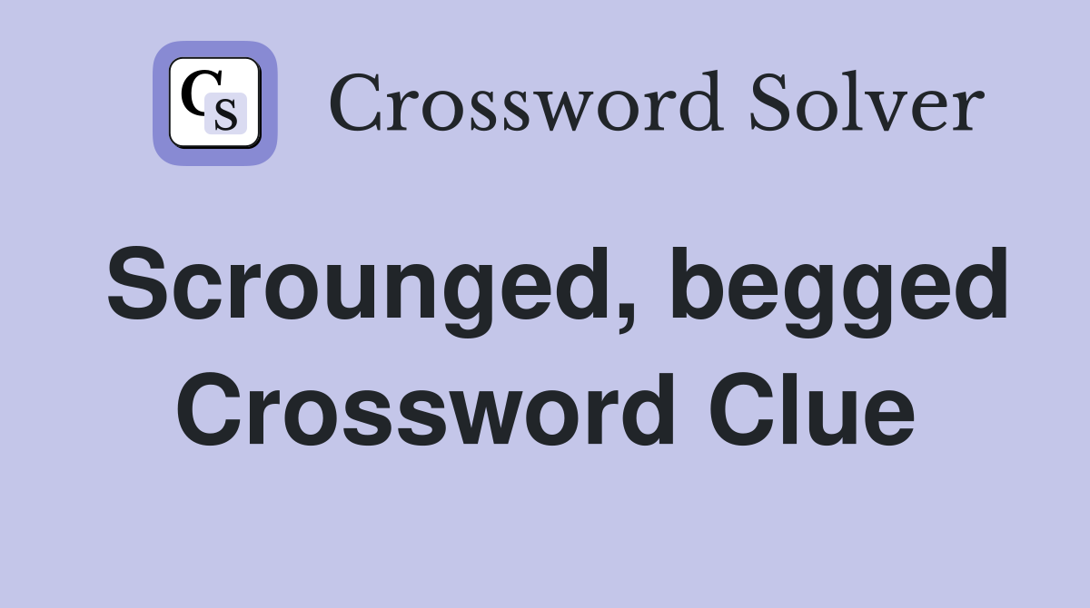 Scrounged, begged Crossword Clue