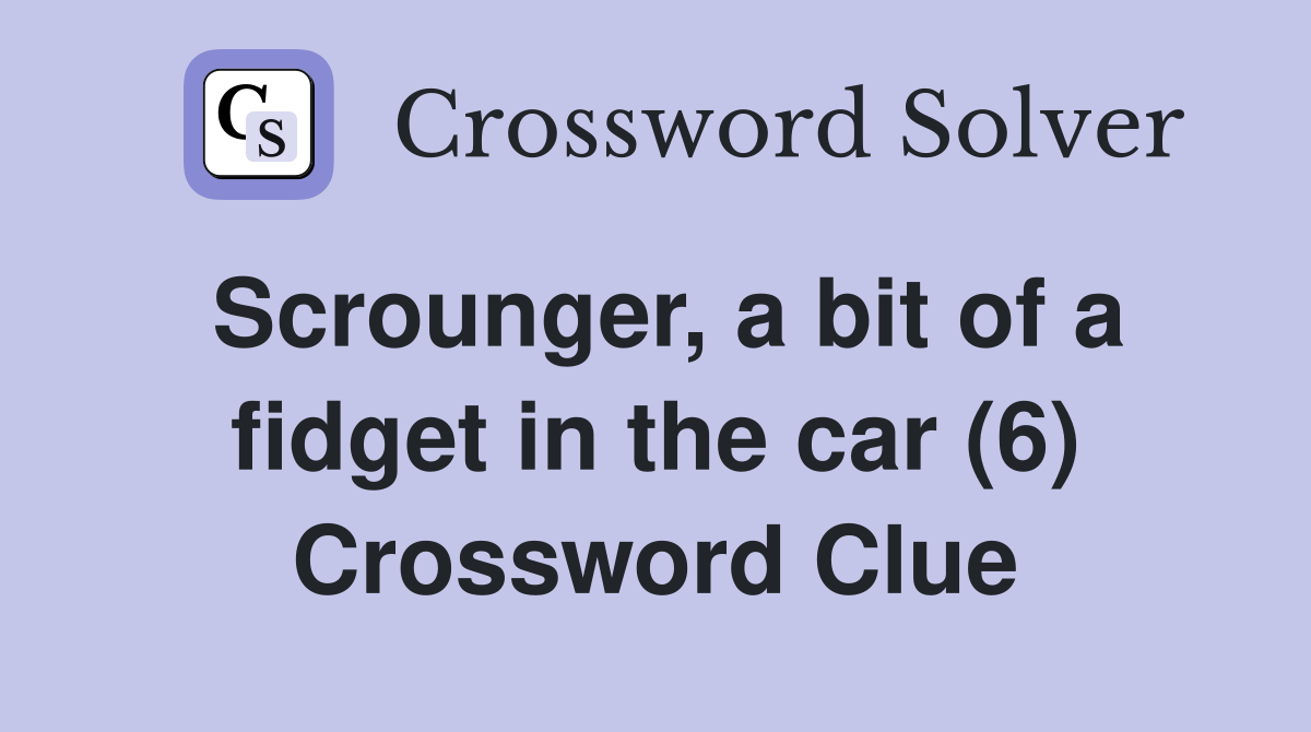 Scrounger, a bit of a fidget in the car (6) Crossword Clue