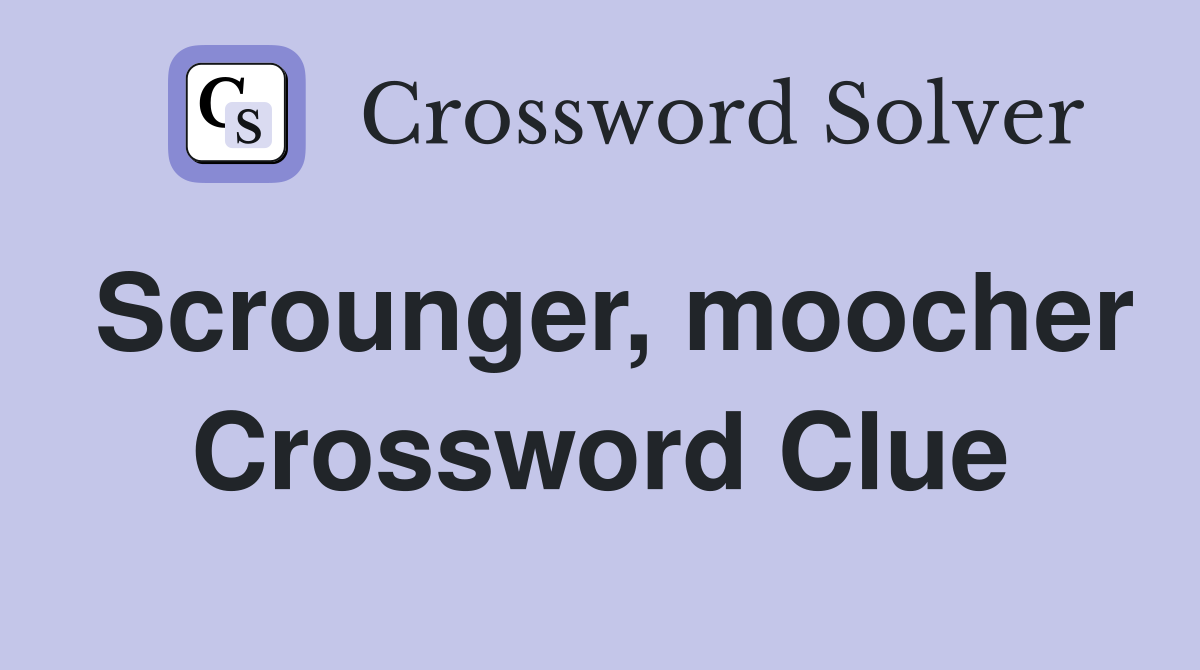 Scrounger, moocher Crossword Clue