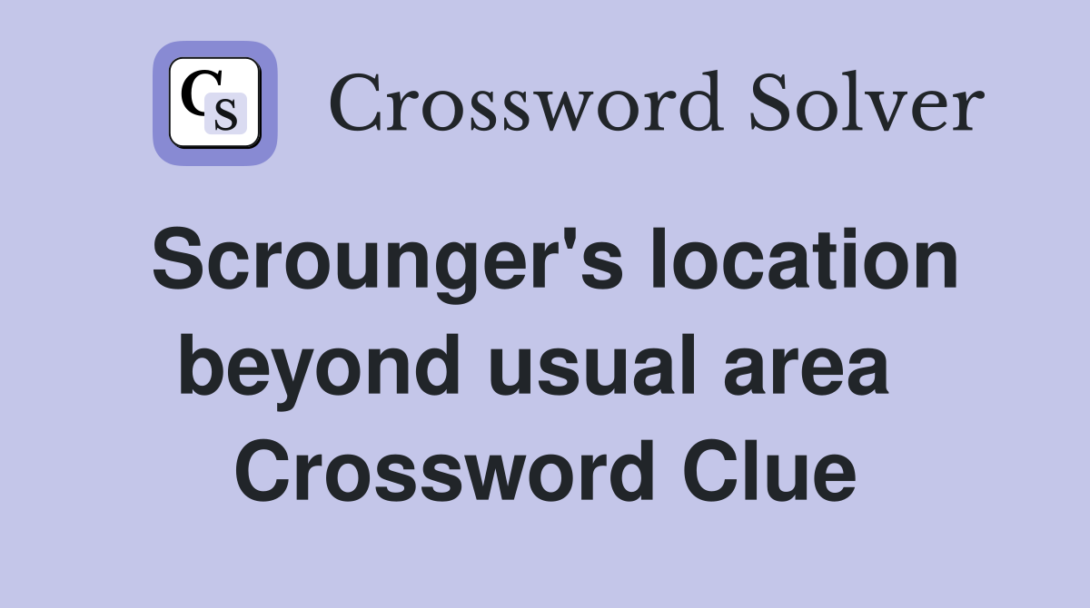 Scrounger's location beyond usual area  Crossword Clue