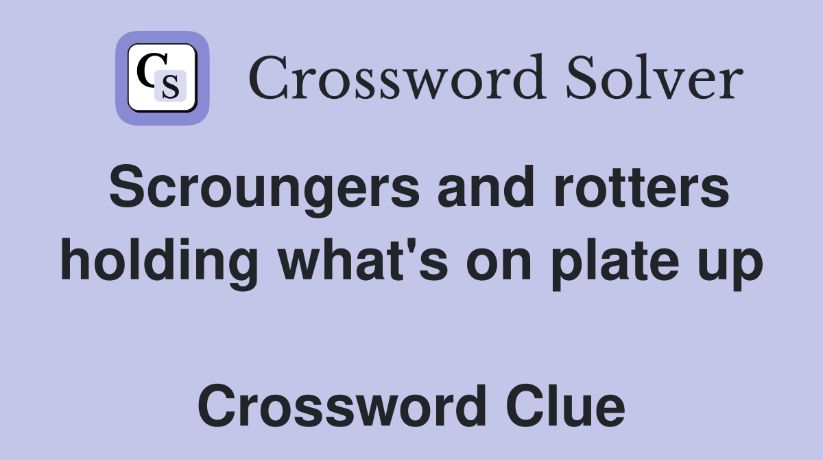 Scroungers and rotters holding what's on plate up  Crossword Clue