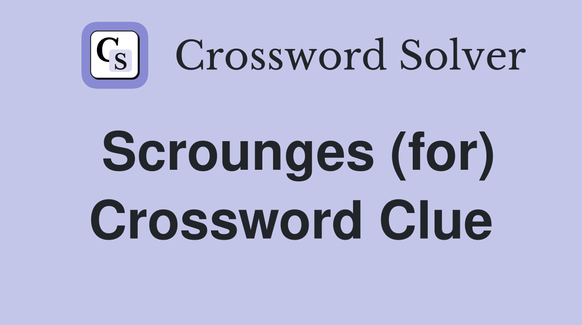 Scrounges (for) Crossword Clue