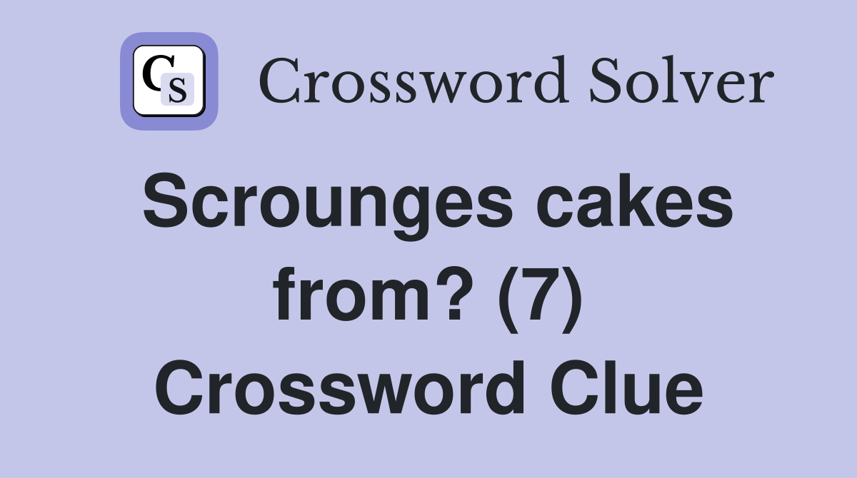 Scrounges cakes from? (7) Crossword Clue