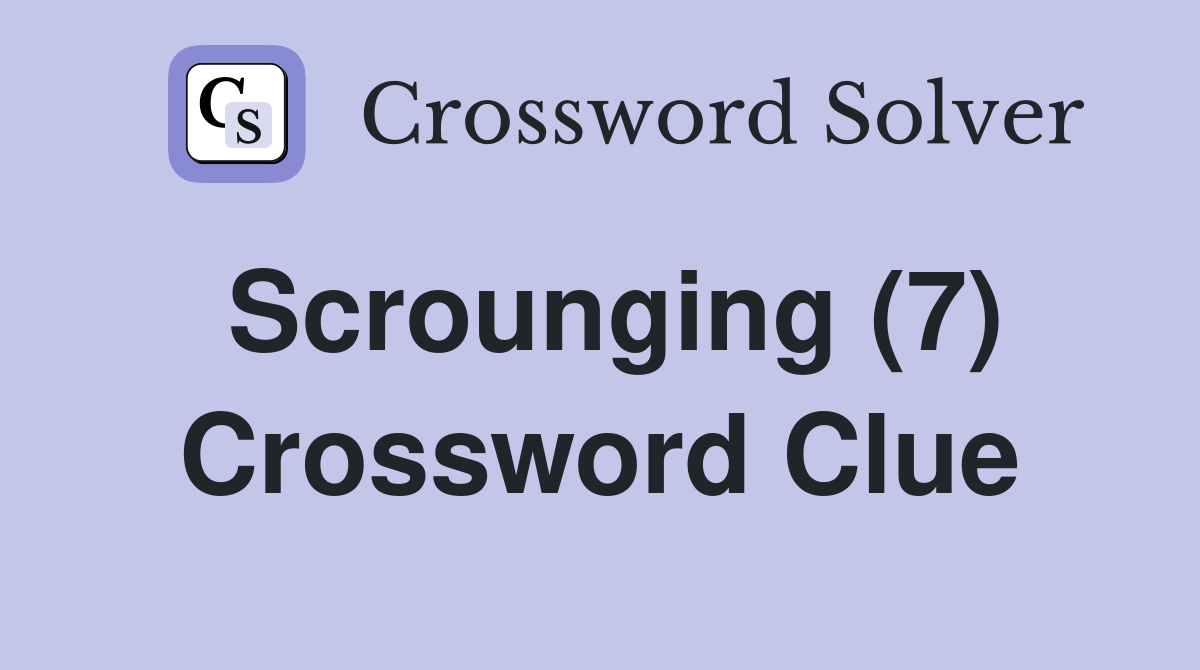 Scrounging (7) Crossword Clue