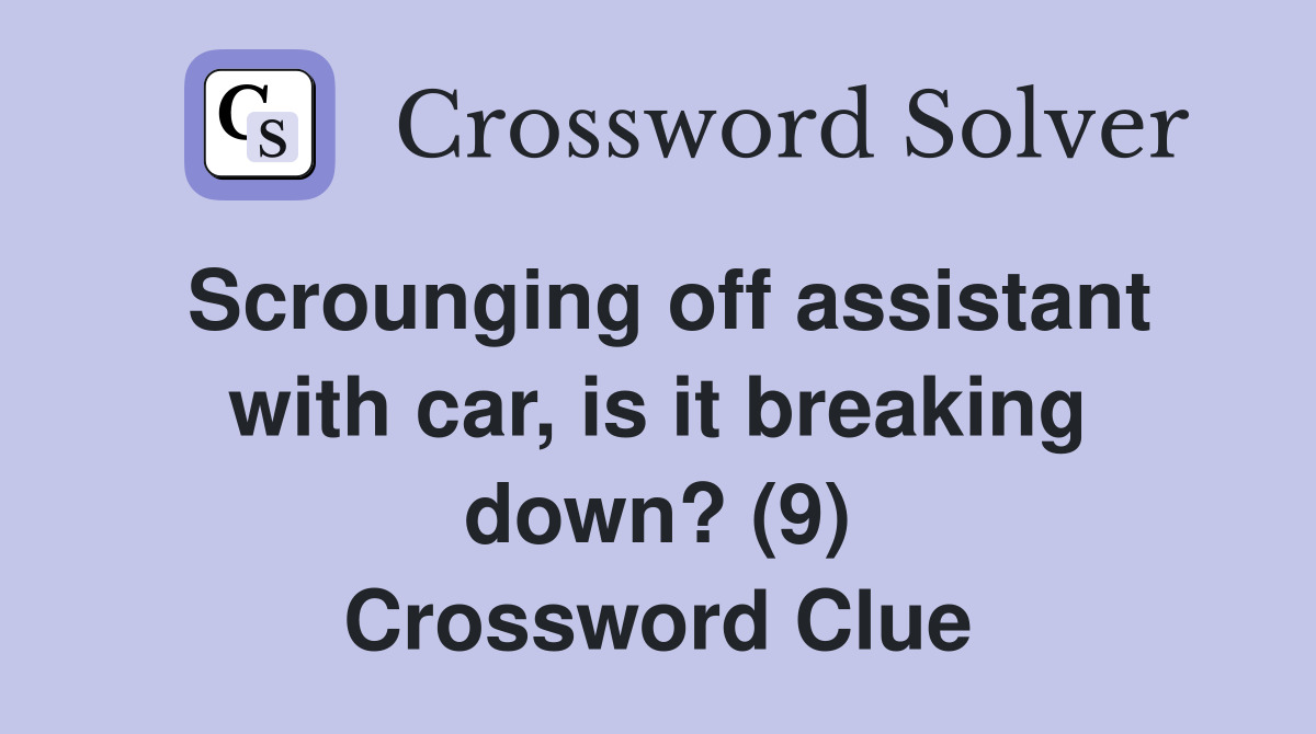 Scrounging off assistant with car, is it breaking down? (9) Crossword Clue