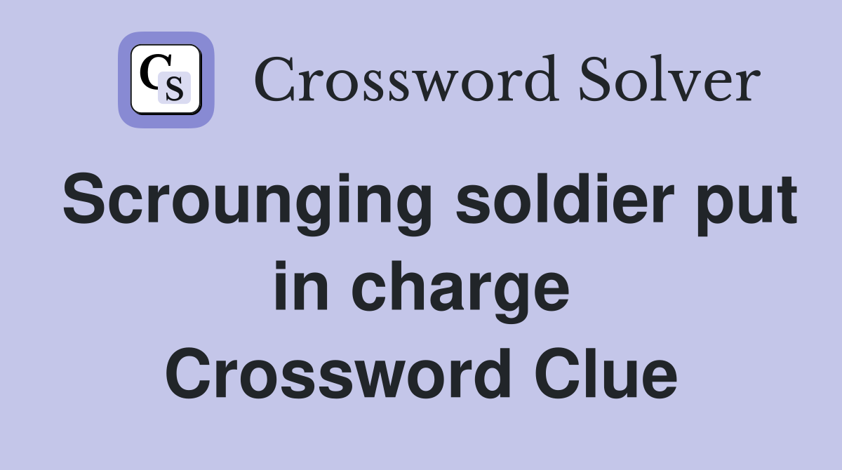 Scrounging soldier put in charge Crossword Clue