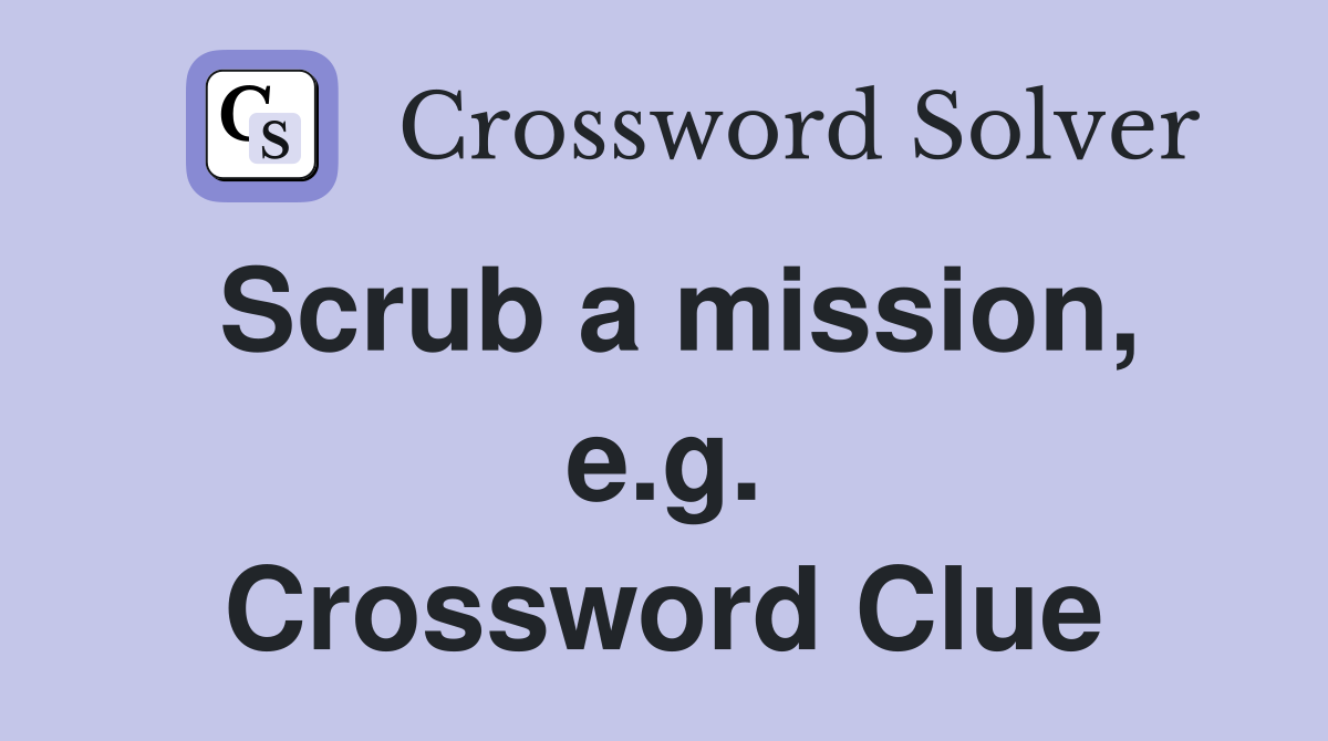 Scrub a mission, e.g. Crossword Clue