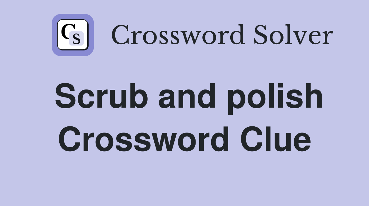 Scrub and polish Crossword Clue