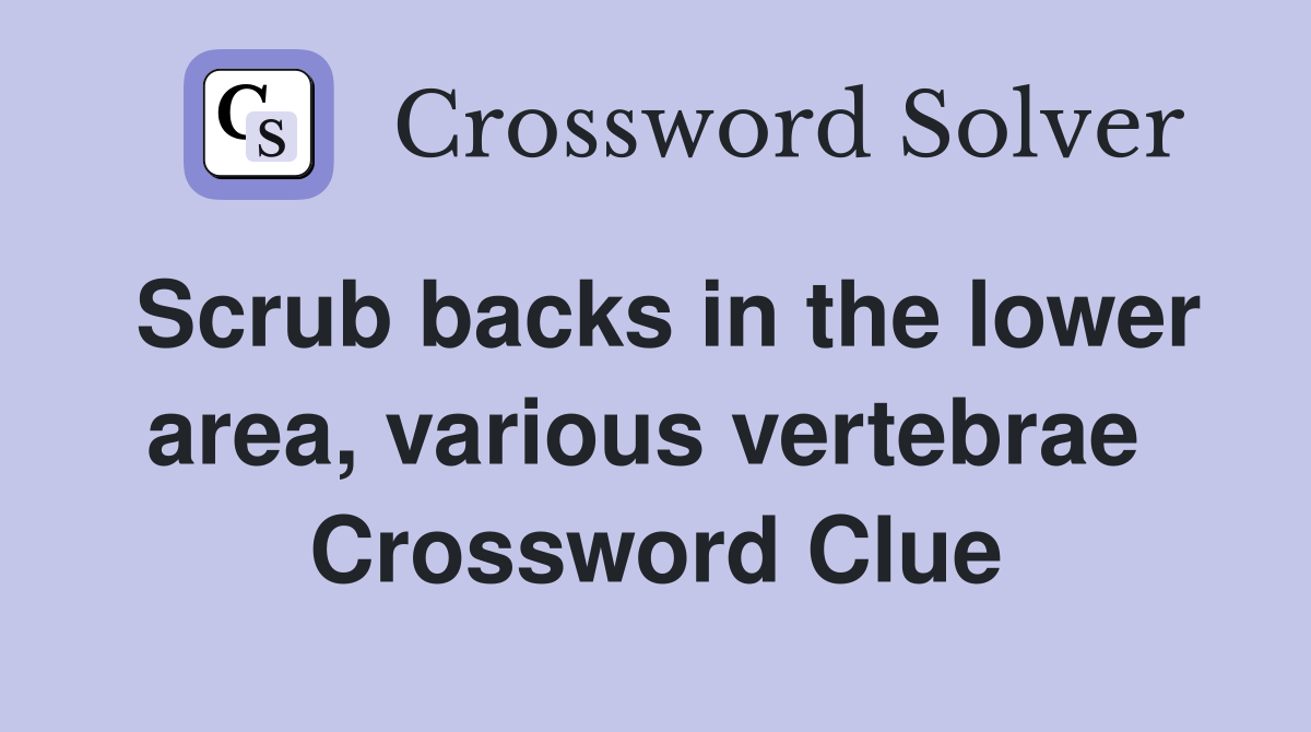 Scrub backs in the lower area, various vertebrae  Crossword Clue