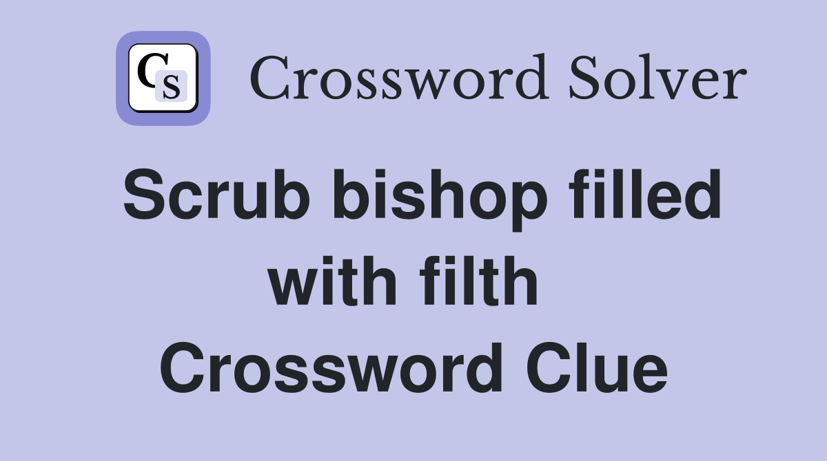 Scrub bishop filled with filth  Crossword Clue