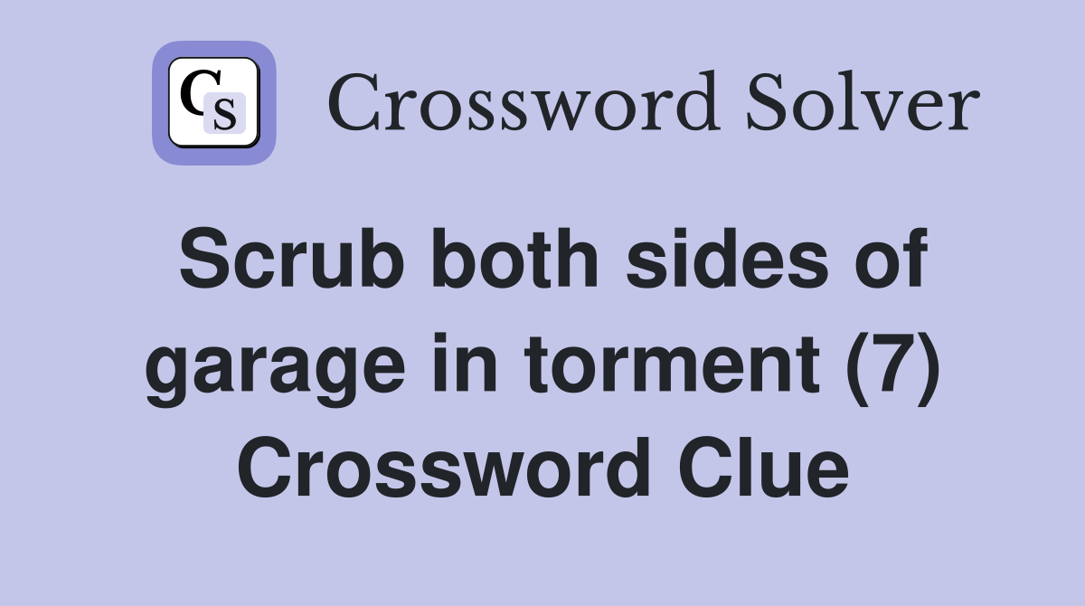 Scrub both sides of garage in torment (7) Crossword Clue