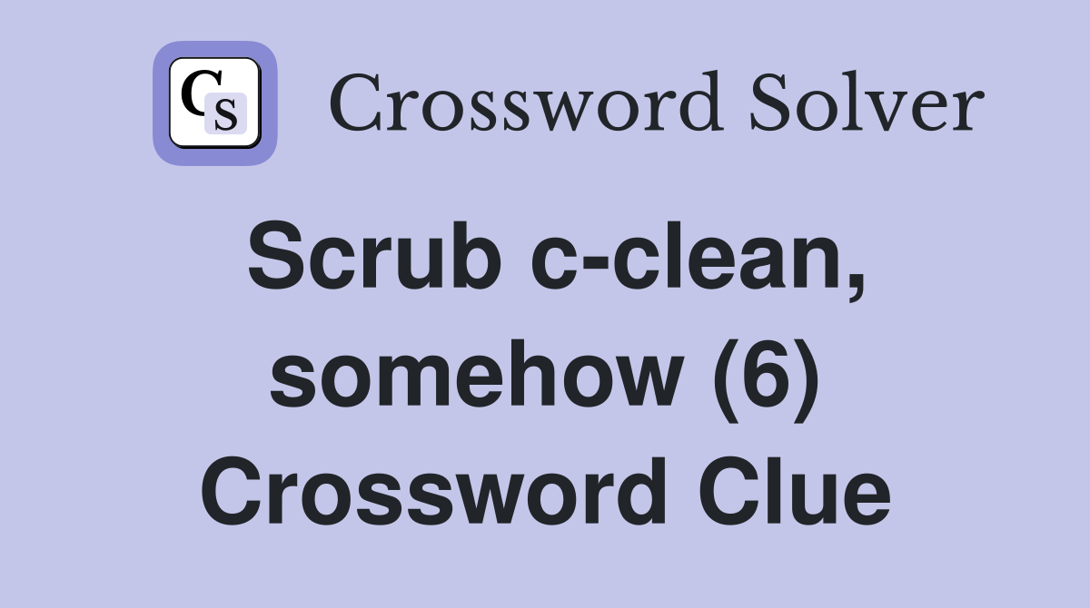 Scrub c-clean, somehow (6) Crossword Clue