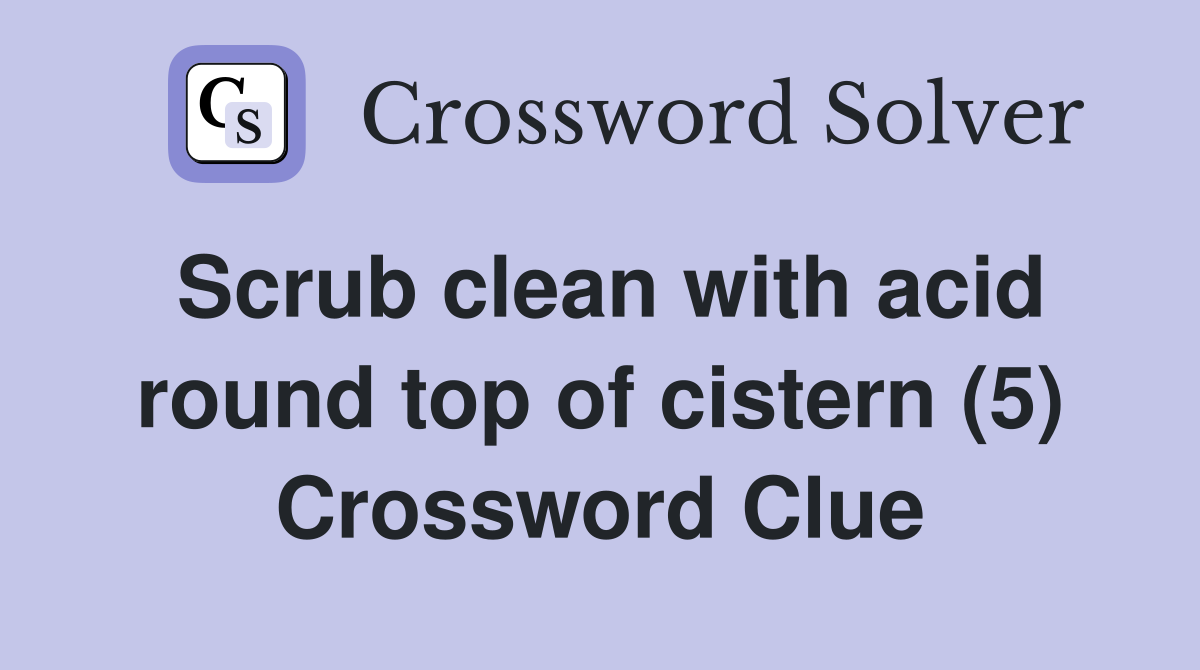 Scrub clean with acid round top of cistern (5) Crossword Clue