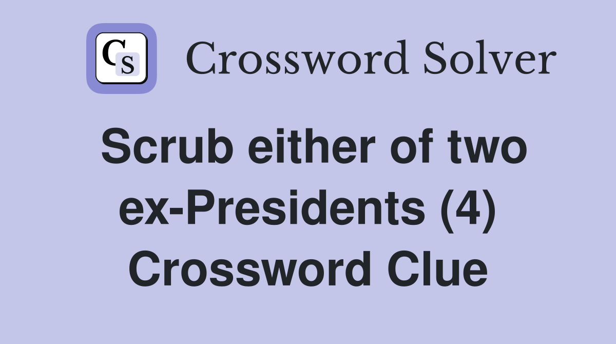 Scrub either of two ex-Presidents (4) Crossword Clue