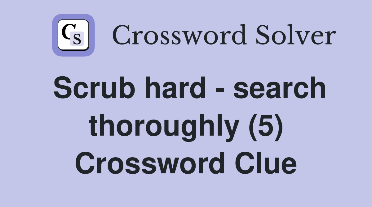 Scrub hard - search thoroughly (5) Crossword Clue