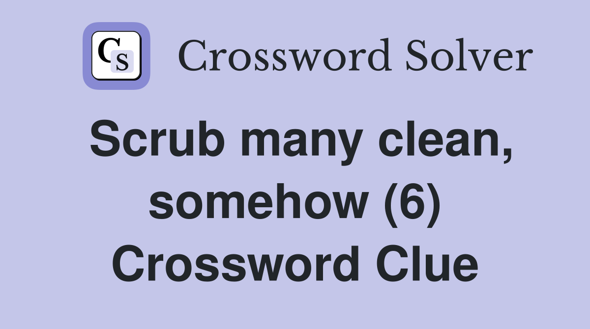 Scrub many clean, somehow (6) Crossword Clue