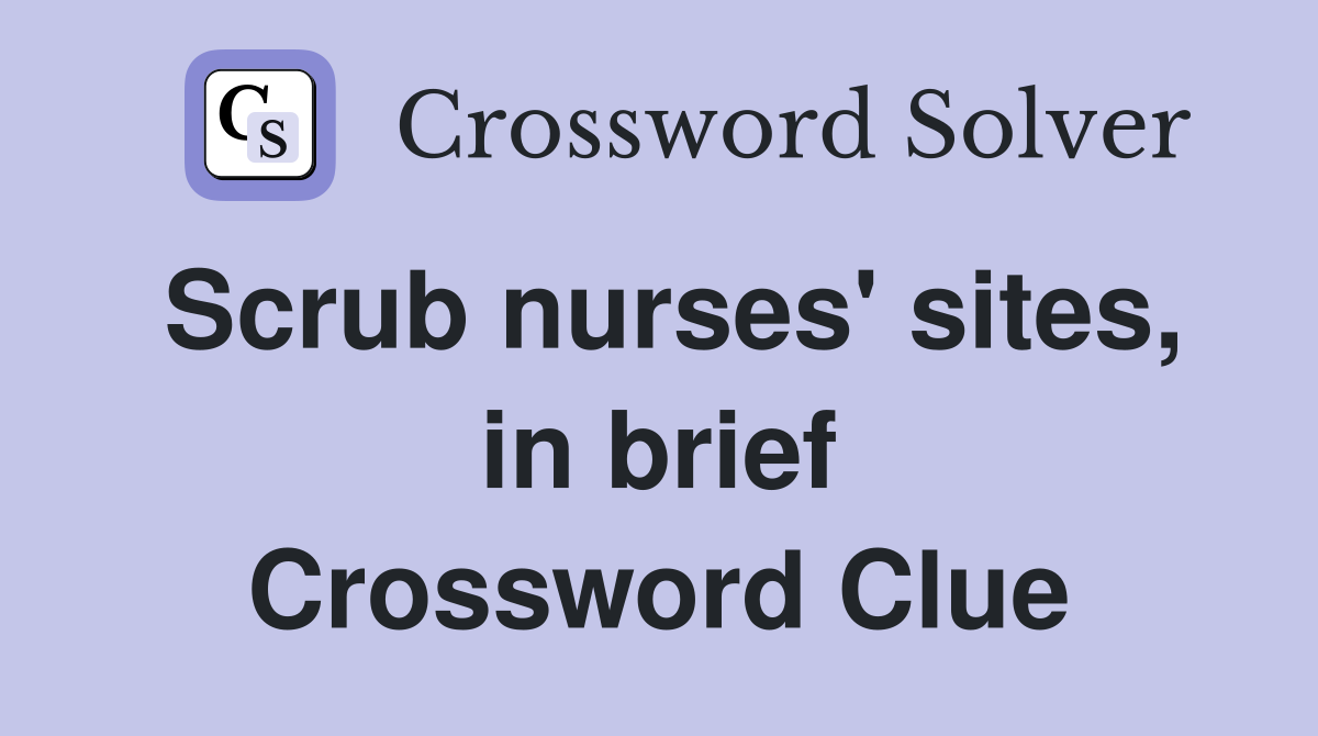 Scrub nurses' sites, in brief Crossword Clue