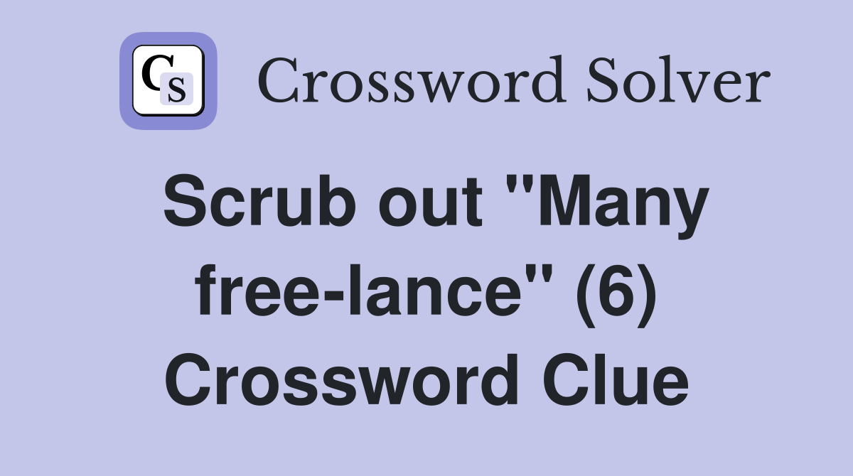 Scrub out "Many free-lance" (6) Crossword Clue