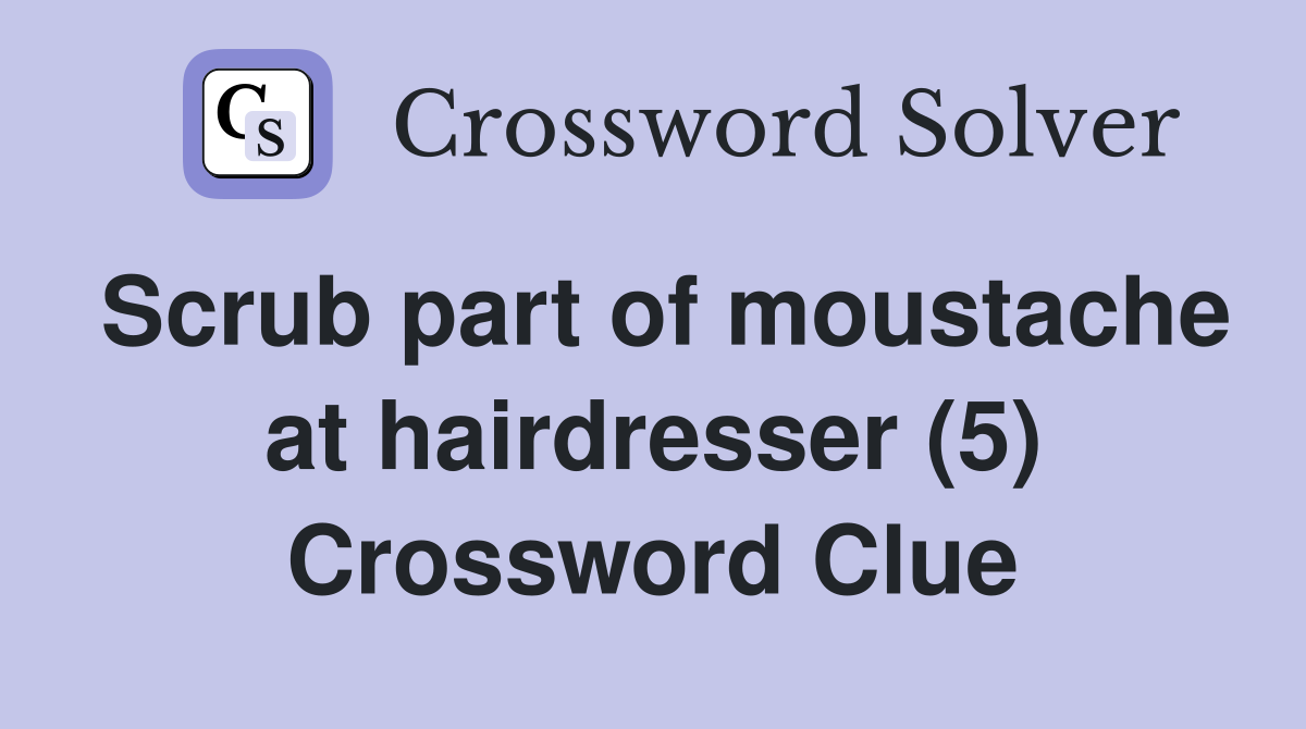Scrub part of moustache at hairdresser (5) Crossword Clue