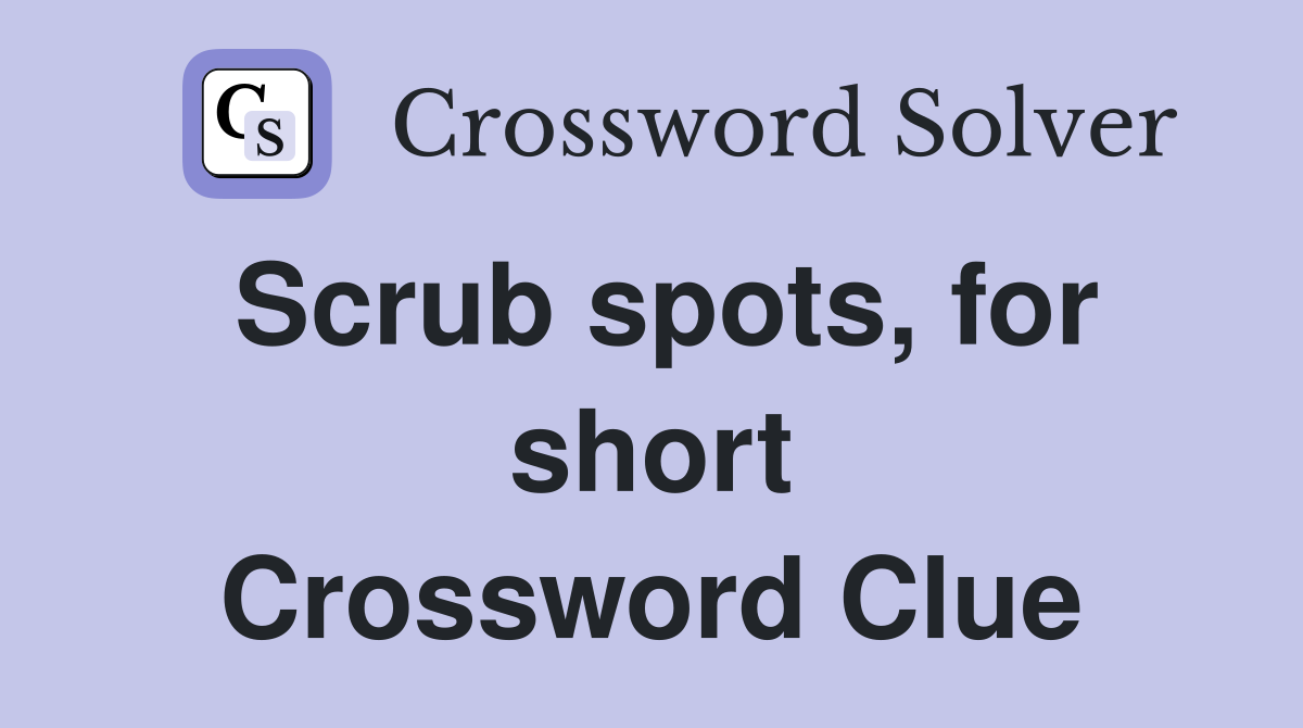 Scrub spots, for short Crossword Clue