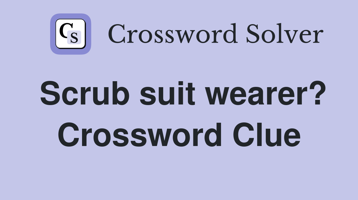 Scrub suit wearer? Crossword Clue