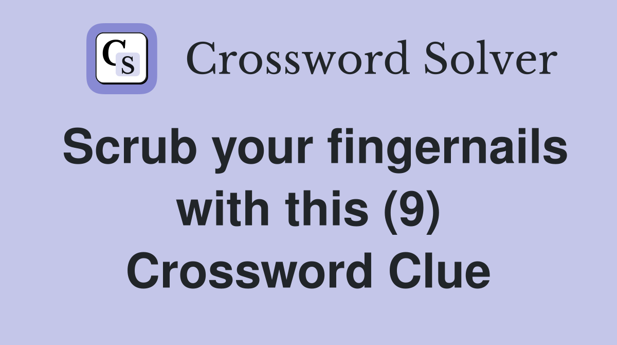 Scrub your fingernails with this (9) Crossword Clue