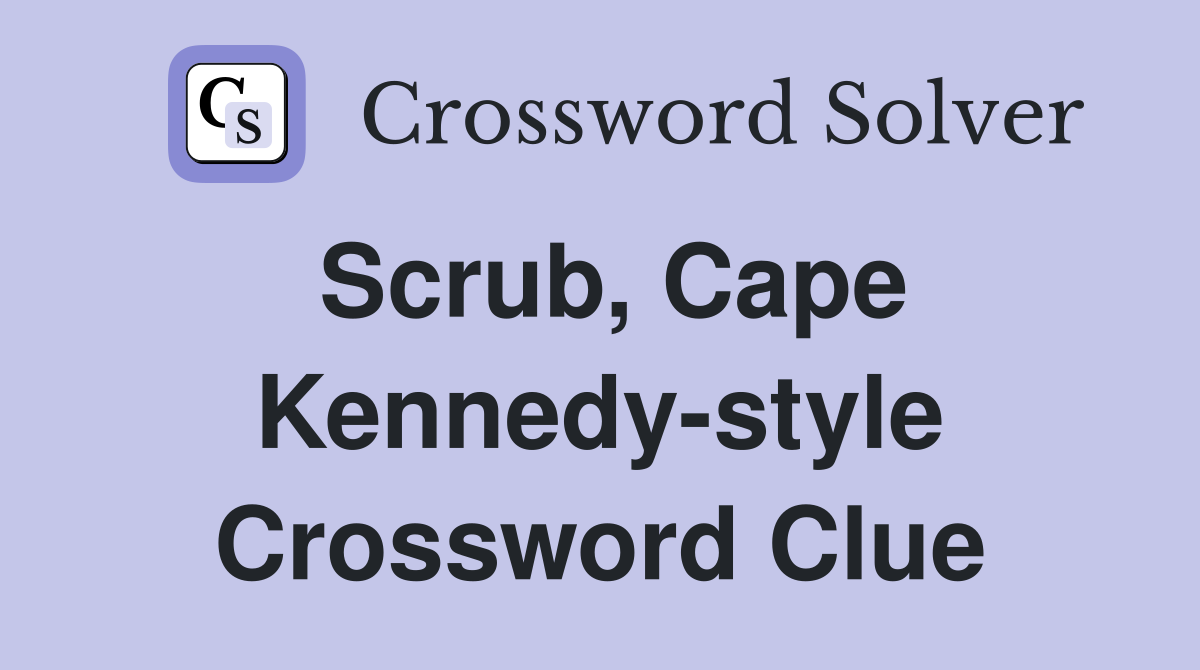 Scrub, Cape Kennedy-style Crossword Clue