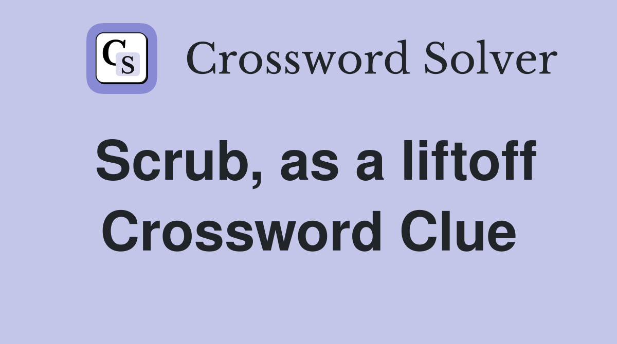 Scrub, as a liftoff Crossword Clue