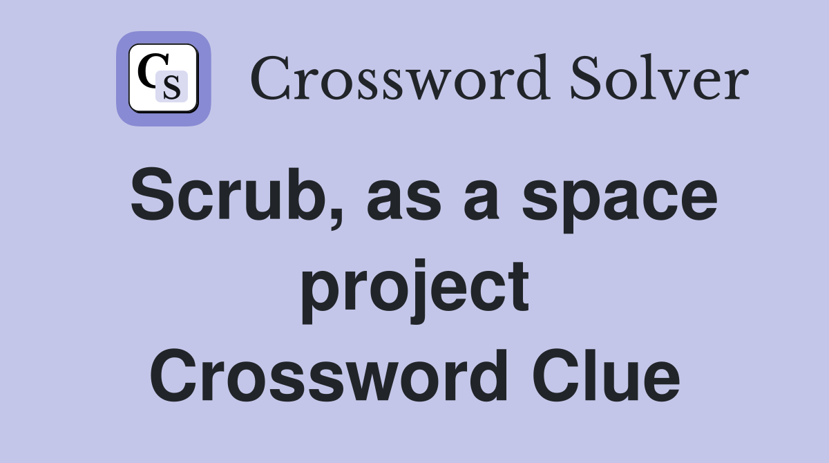 Scrub, as a space project Crossword Clue