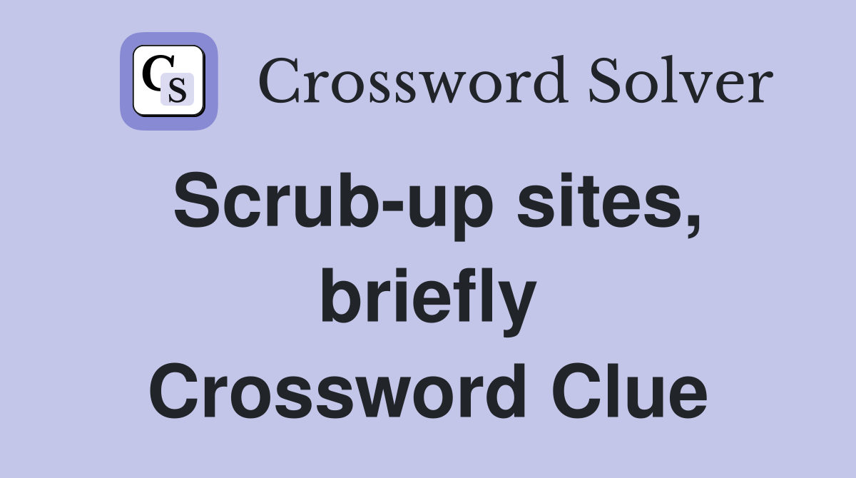 Scrub-up sites, briefly Crossword Clue