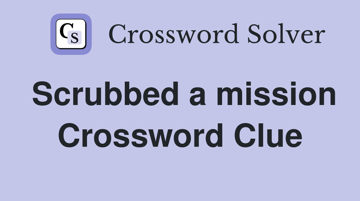 Scrubbed a mission Crossword Clue
