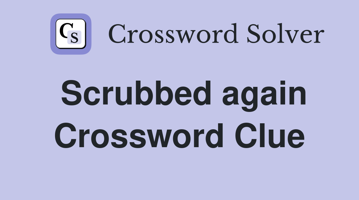 Scrubbed again Crossword Clue