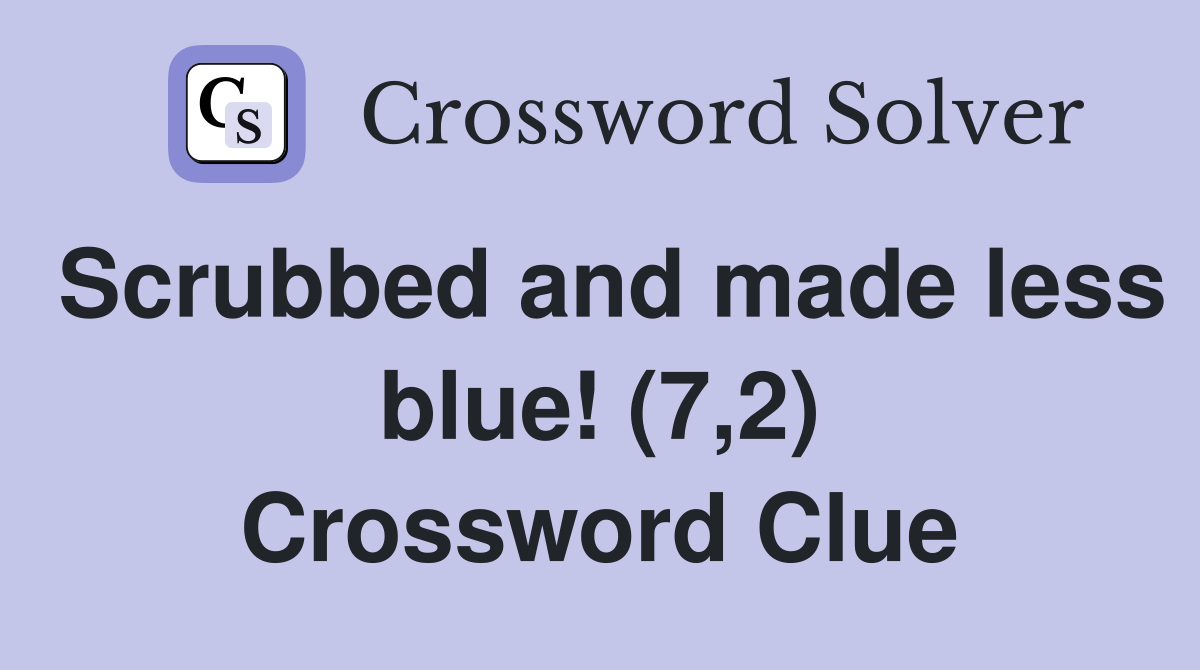 Scrubbed and made less blue! (7,2) Crossword Clue