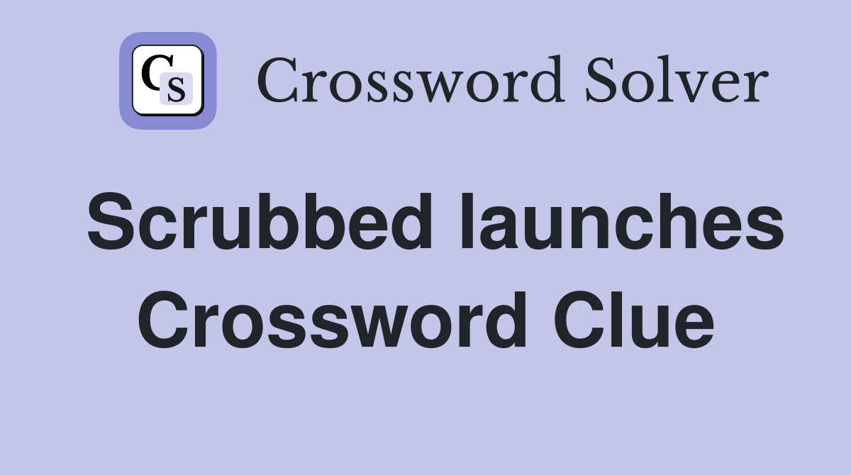 Scrubbed launches Crossword Clue