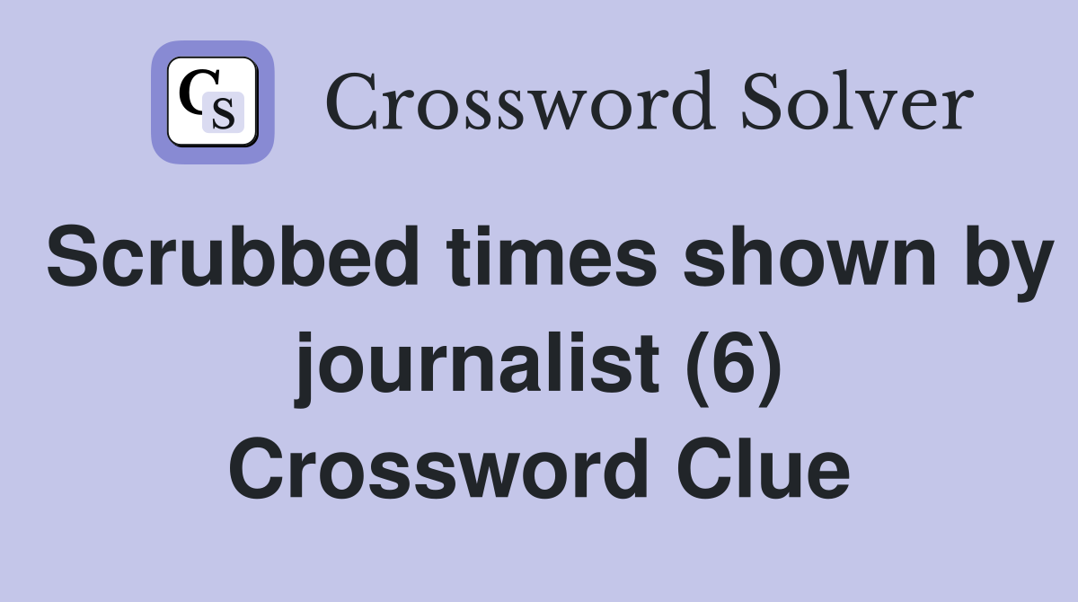 Scrubbed times shown by journalist (6) Crossword Clue