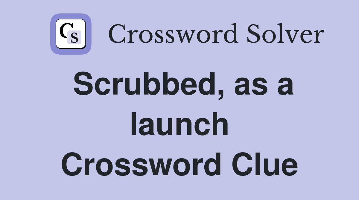 Scrubbed, as a launch Crossword Clue