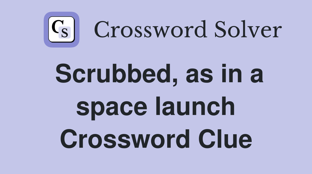 Scrubbed, as in a space launch Crossword Clue