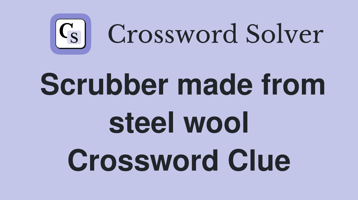 Scrubber made from steel wool Crossword Clue