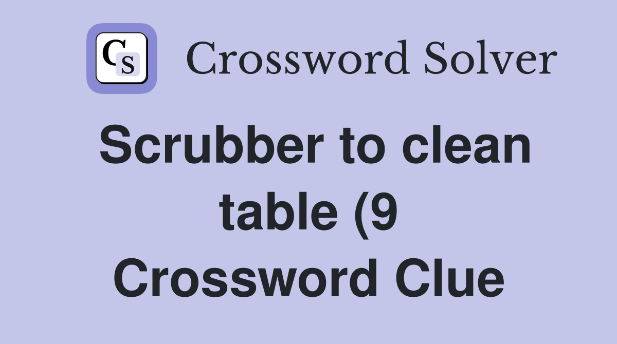 Scrubber to clean table (9) Crossword Clue Answers Crossword Solver Scrubber to clean table (9) Crossword Clue Answers Crossword Solver