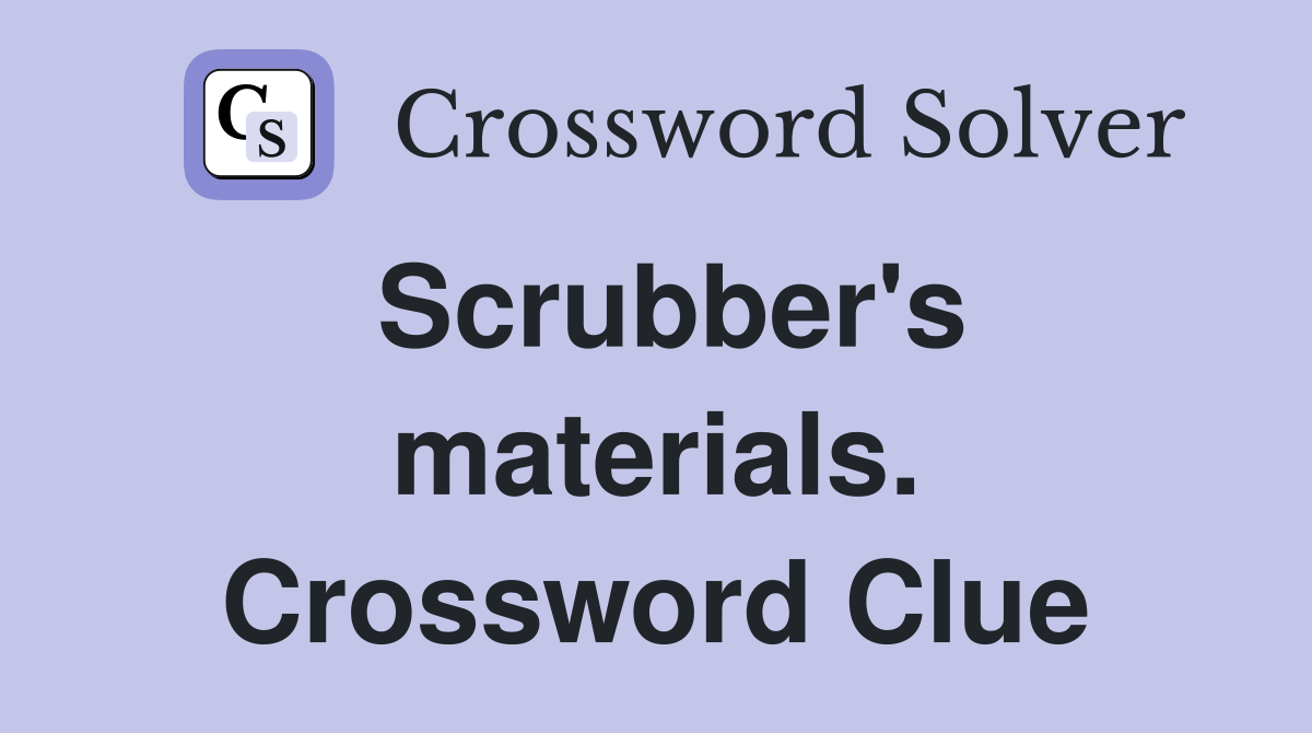 Scrubber's materials. Crossword Clue