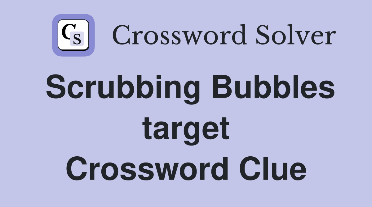 Scrubbing Bubbles target Crossword Clue