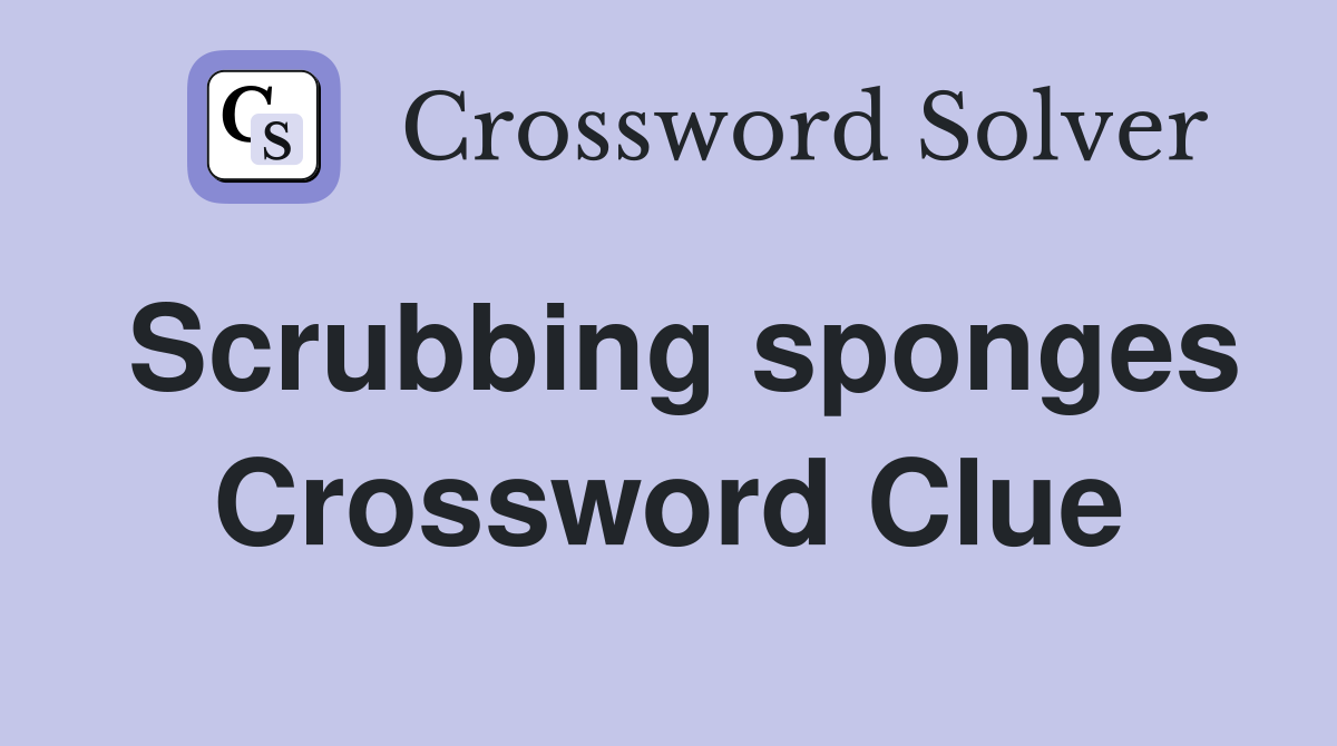 Scrubbing sponges Crossword Clue