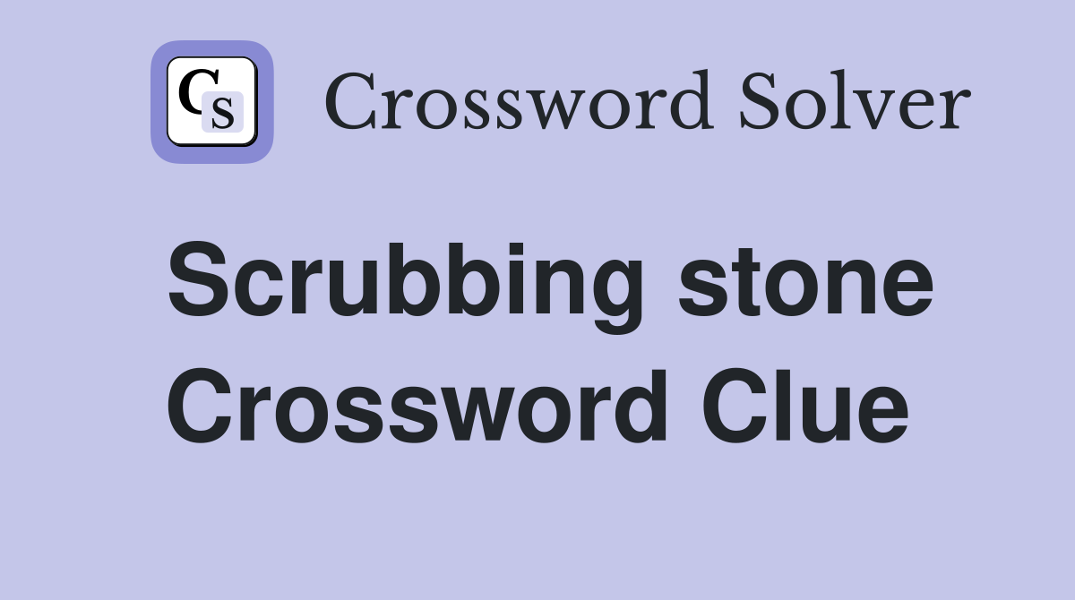Scrubbing stone Crossword Clue