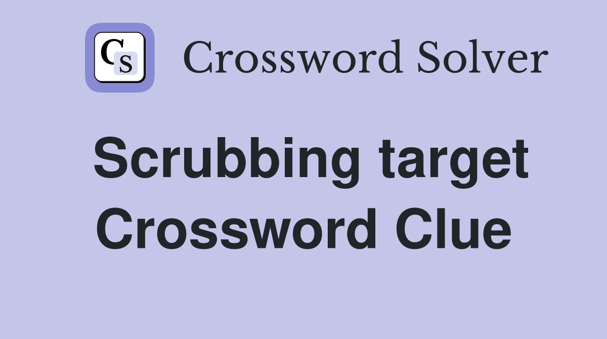 Scrubbing target Crossword Clue